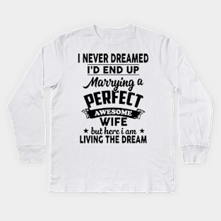 I Never Dreamed I'd End Up Marrying A Perfect Awesome Wife Kids Long Sleeve T-Shirt